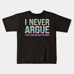 I Never Argue, I Just Explain Why I'm Right Kids T-Shirt